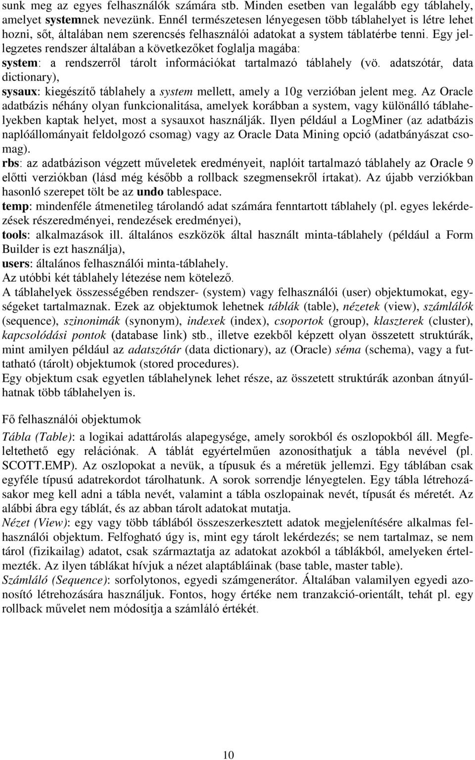 Egy jellegzetes rendszer általában a következőket foglalja magába: system: a rendszerről tárolt információkat tartalmazó táblahely (vö.