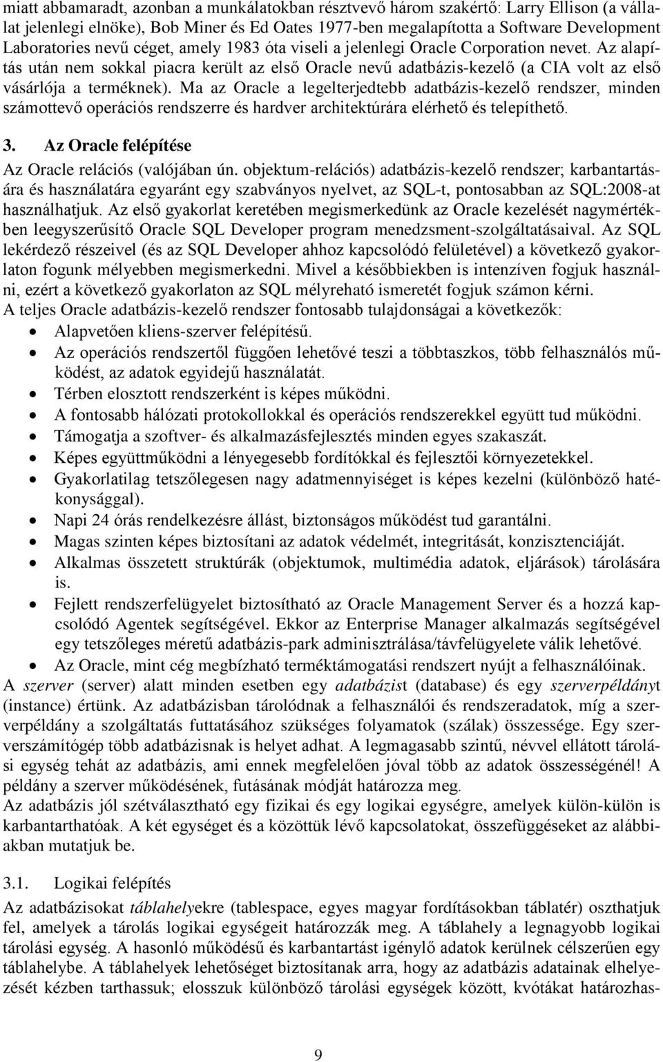 Ma az Oracle a legelterjedtebb adatbázis-kezelő rendszer, minden számottevő operációs rendszerre és hardver architektúrára elérhető és telepíthető. 3.