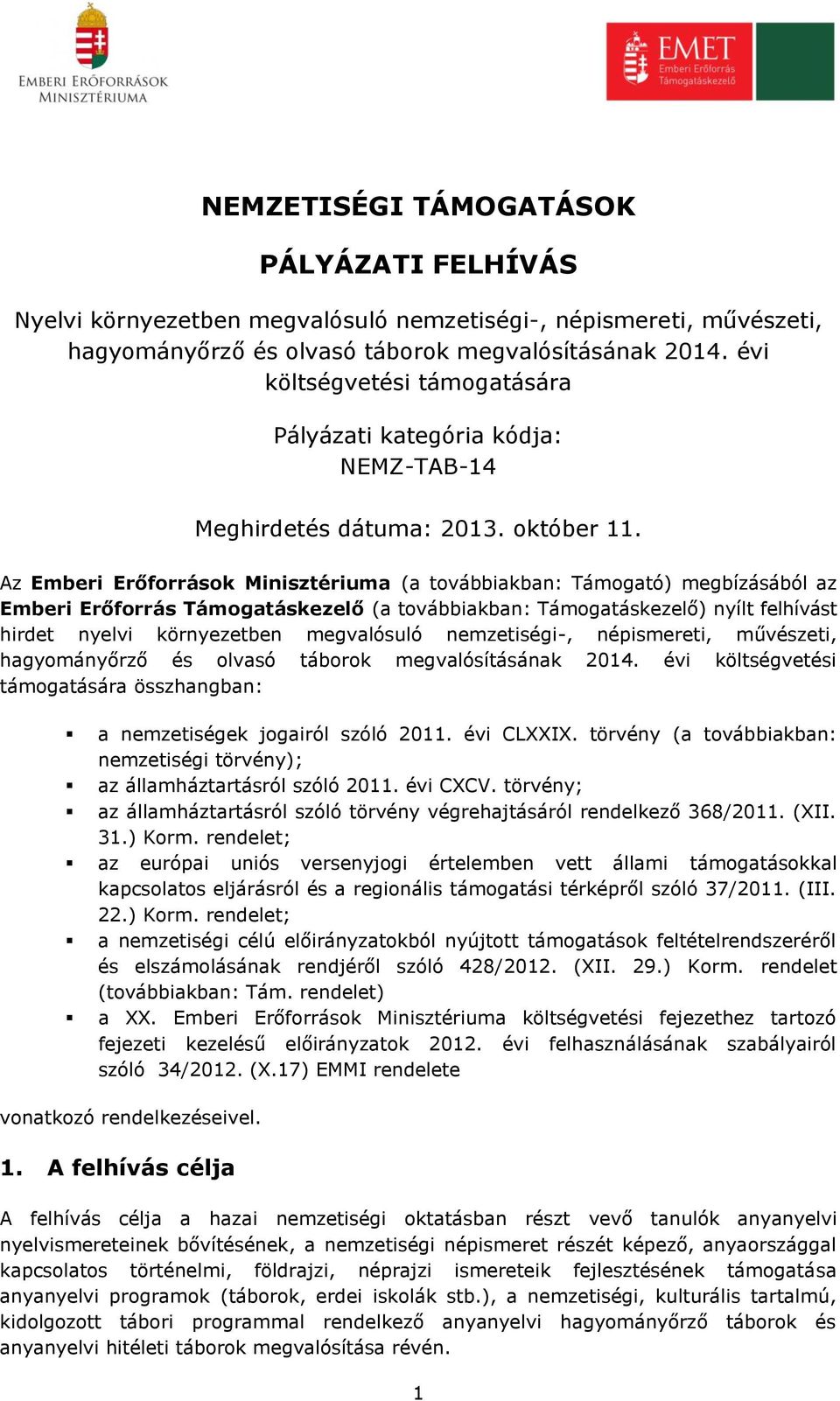 Az Emberi Erőforrások Minisztériuma (a továbbiakban: Támogató) megbízásából az Emberi Erőforrás Támogatáskezelő (a továbbiakban: Támogatáskezelő) nyílt felhívást hirdet nyelvi környezetben