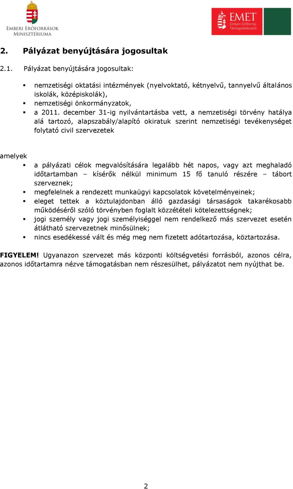 december 31-ig nyilvántartásba vett, a nemzetiségi törvény hatálya alá tartozó, alapszabály/alapító okiratuk szerint nemzetiségi tevékenységet folytató civil szervezetek amelyek a pályázati célok