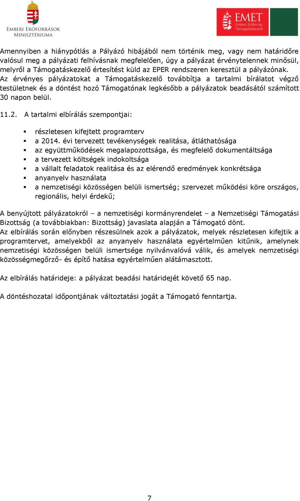 Az érvényes pályázatokat a Támogatáskezelő továbbítja a tartalmi bírálatot végző testületnek és a döntést hozó Támogatónak legkésőbb a pályázatok beadásától számított 30 napon belül. 11.2.