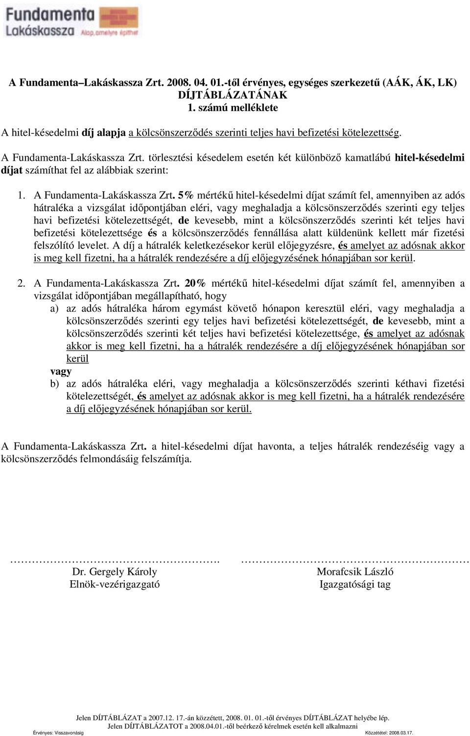 5% mértékű hitel-késedelmi díjat számít fel, amennyiben az adós hátraléka a vizsgálat időpontjában eléri, vagy meghaladja a kölcsönszerződés szerinti egy teljes ét, de kevesebb, mint a