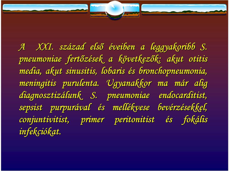 és bronchopneumonia, meningitis purulenta.. Ugyanakkor ma már m r alig diagnosztizálunk S.
