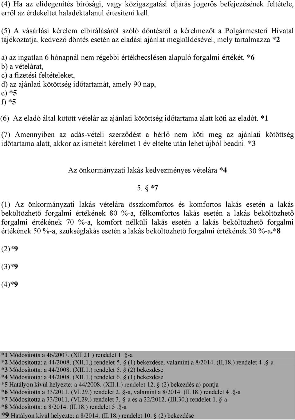 hónapnál nem régebbi értékbecslésen alapuló forgalmi értékét, *6 b) a vételárat, c) a fizetési feltételeket, d) az ajánlati kötöttség időtartamát, amely 90 nap, e) *5 f) *5 (6) Az eladó által kötött