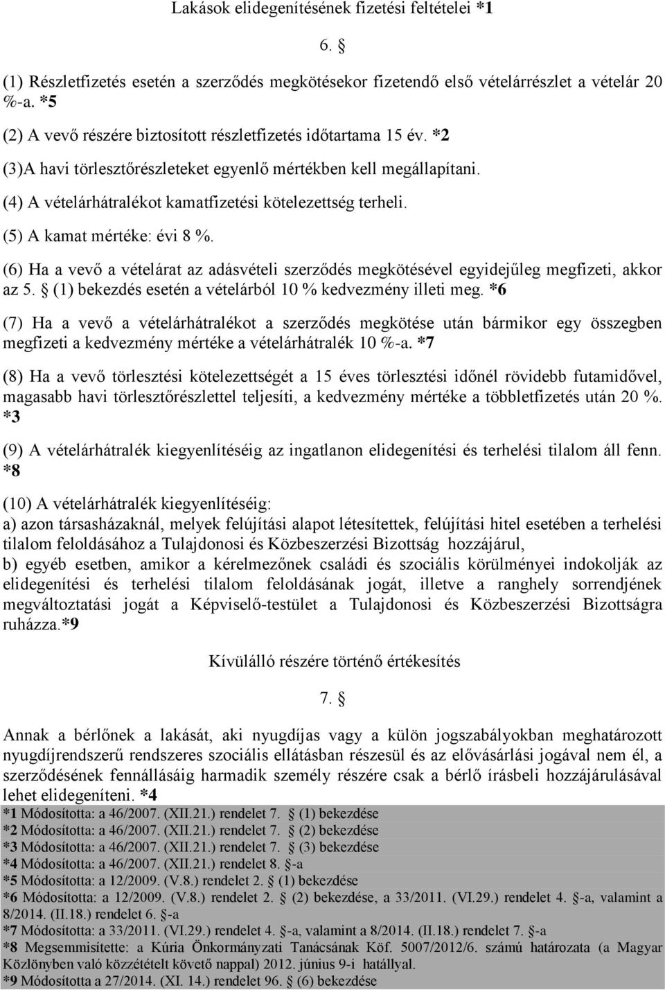 (5) A kamat mértéke: évi 8 %. (6) Ha a vevő a vételárat az adásvételi szerződés megkötésével egyidejűleg megfizeti, akkor az 5. (1) bekezdés esetén a vételárból 10 % kedvezmény illeti meg.