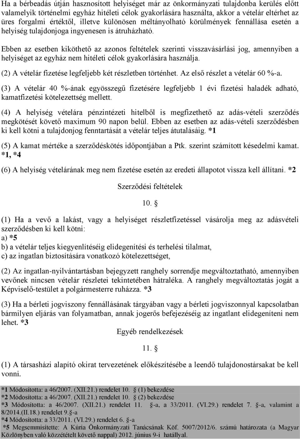 Ebben az esetben kiköthető az azonos feltételek szerinti visszavásárlási jog, amennyiben a helyiséget az egyház nem hitéleti célok gyakorlására használja.