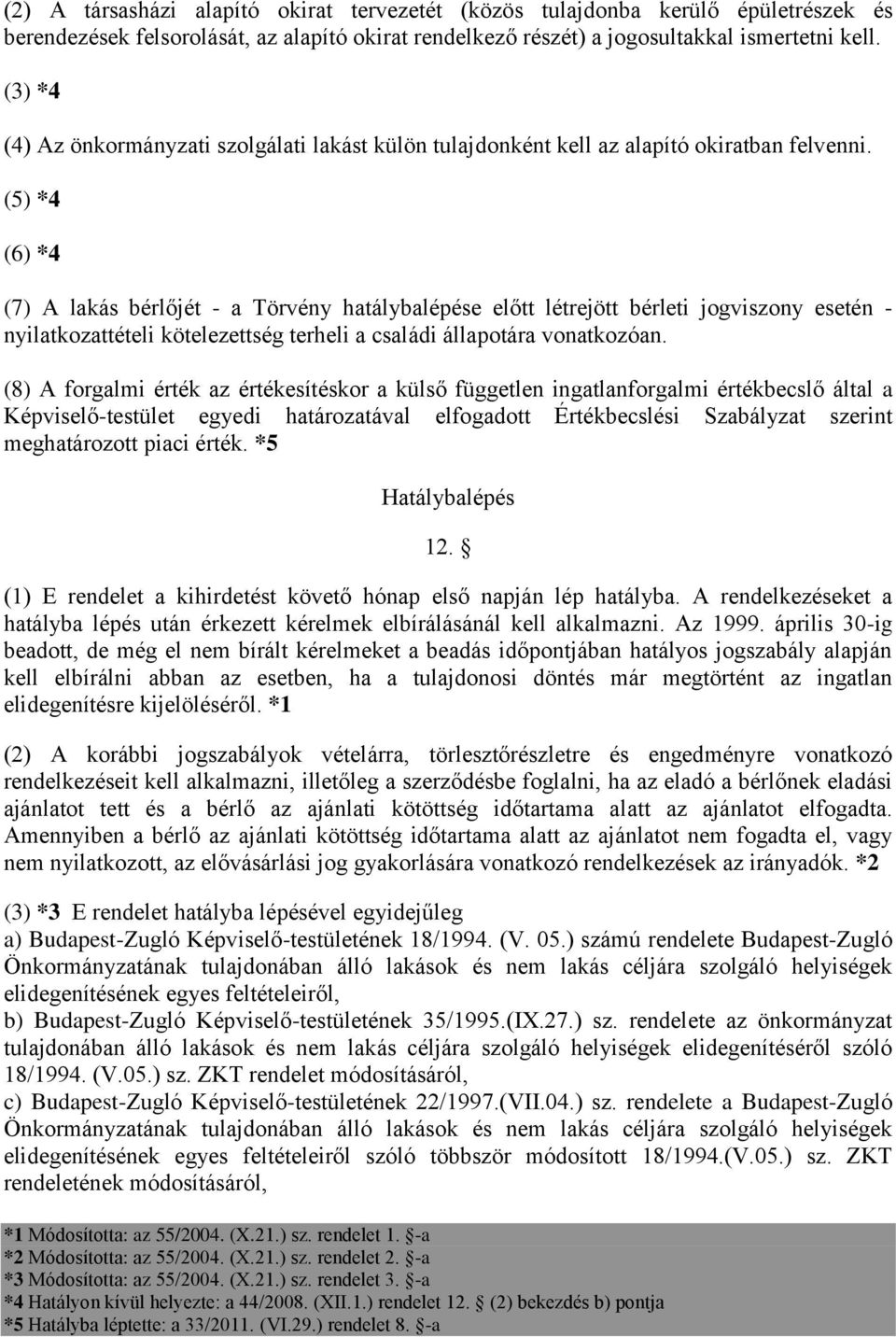 (5) *4 (6) *4 (7) A lakás bérlőjét - a Törvény hatálybalépése előtt létrejött bérleti jogviszony esetén - nyilatkozattételi kötelezettség terheli a családi állapotára vonatkozóan.