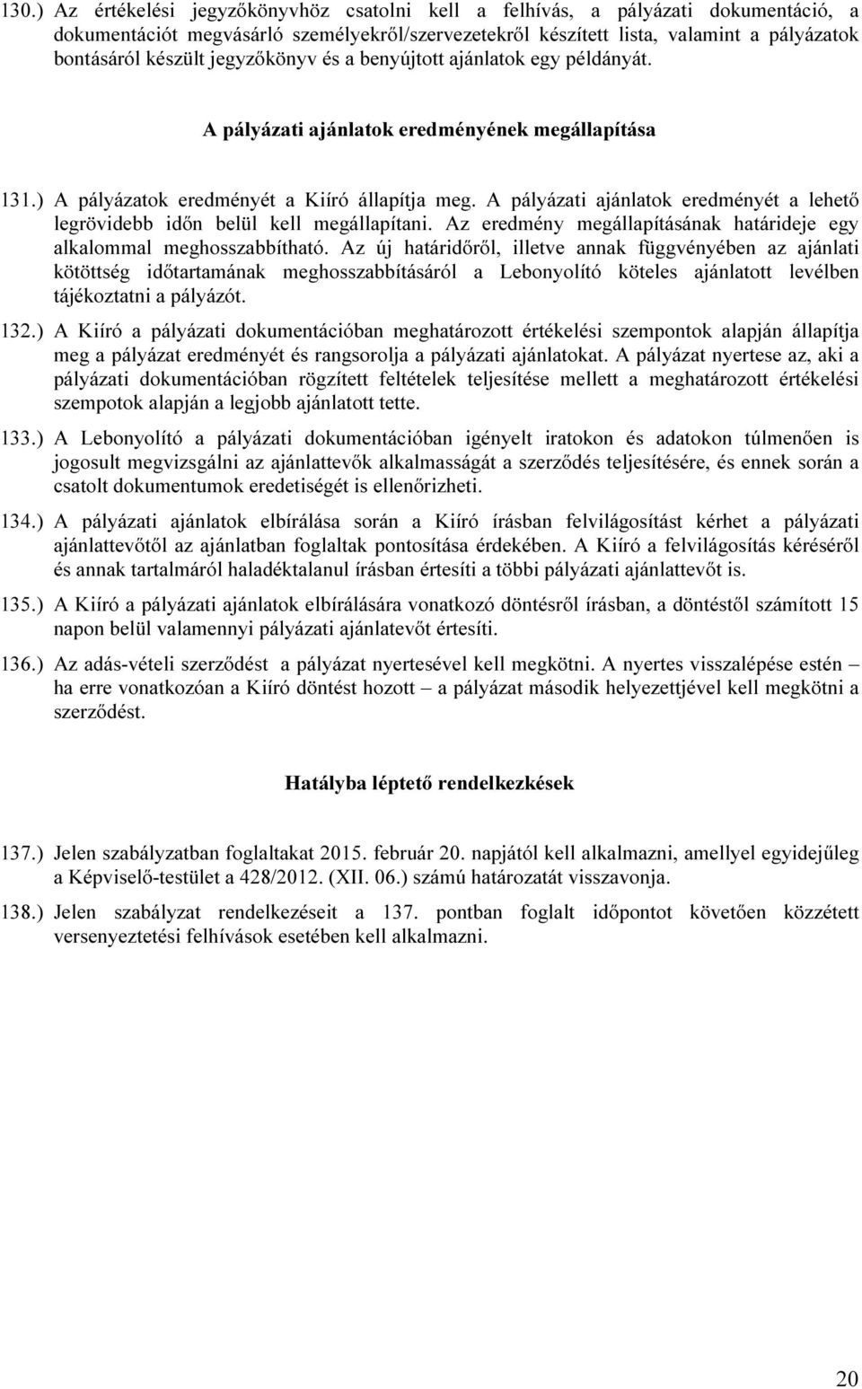 A pályázati ajánlatok eredményét a lehető legrövidebb időn belül kell megállapítani. Az eredmény megállapításának határideje egy alkalommal meghosszabbítható.