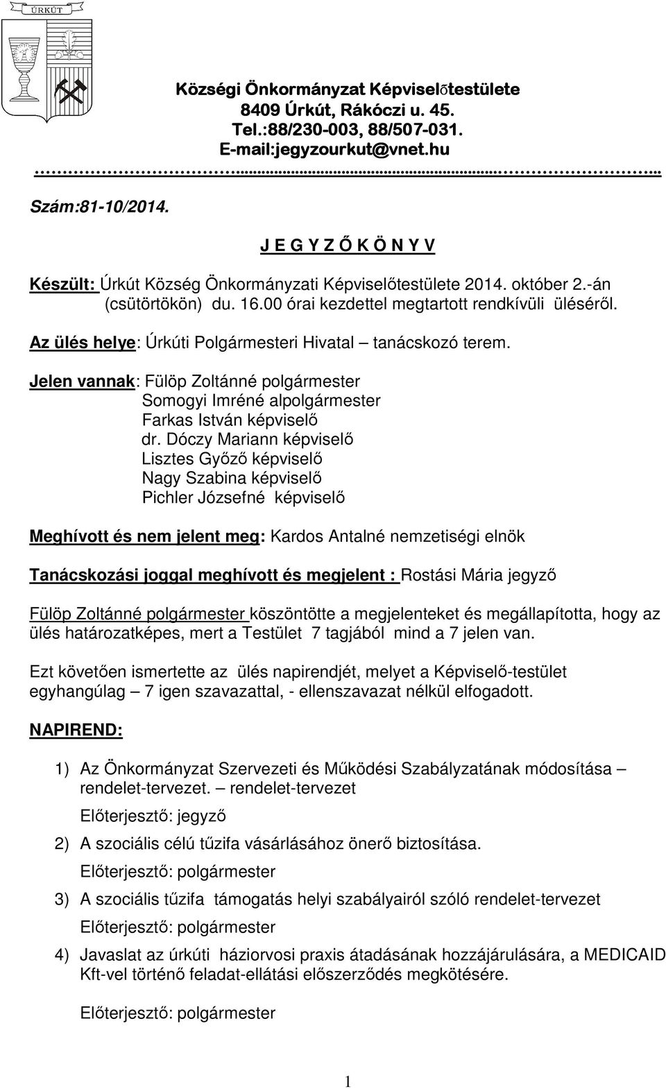 Az ülés helye: Úrkúti Polgármesteri Hivatal tanácskozó terem. Jelen vannak: Fülöp Zoltánné polgármester Somogyi Imréné alpolgármester Farkas István képviselő dr.