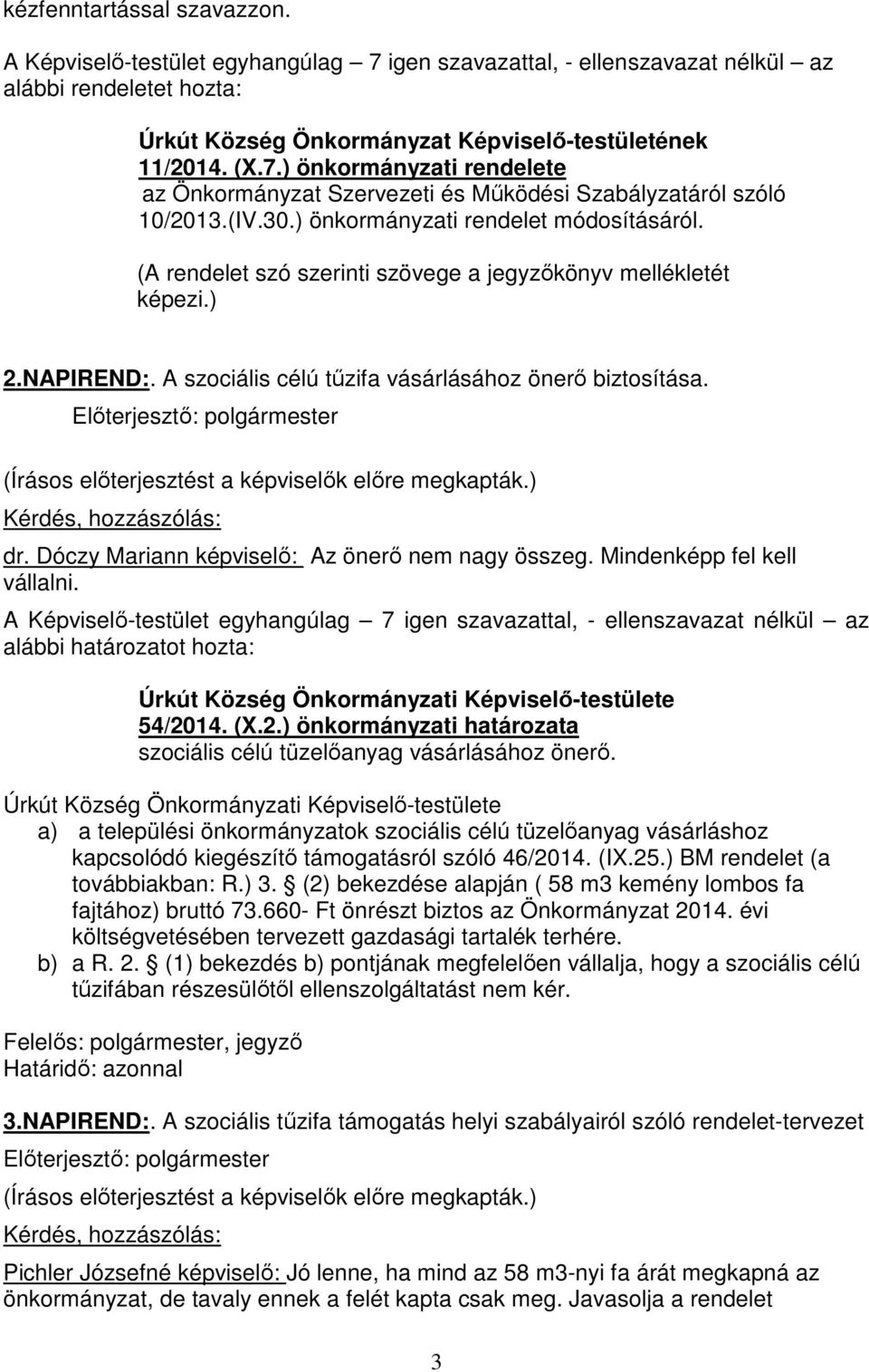 (A rendelet szó szerinti szövege a jegyzőkönyv mellékletét képezi.) 2.NAPIREND:. A szociális célú tűzifa vásárlásához önerő biztosítása. dr. Dóczy Mariann képviselő: Az önerő nem nagy összeg.