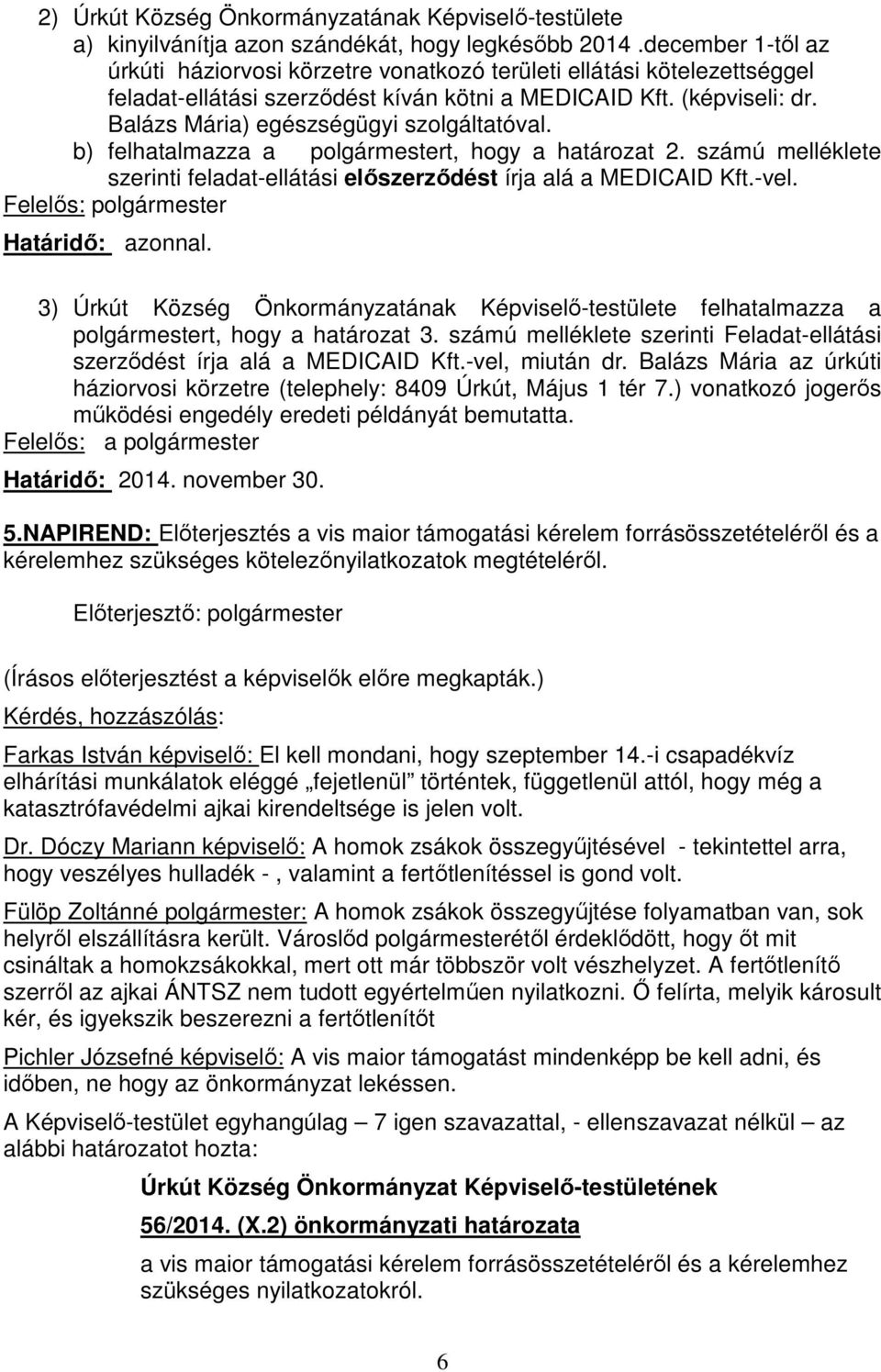 Balázs Mária) egészségügyi szolgáltatóval. b) felhatalmazza a polgármestert, hogy a határozat 2. számú melléklete szerinti feladat-ellátási előszerződést írja alá a MEDICAID Kft.-vel.