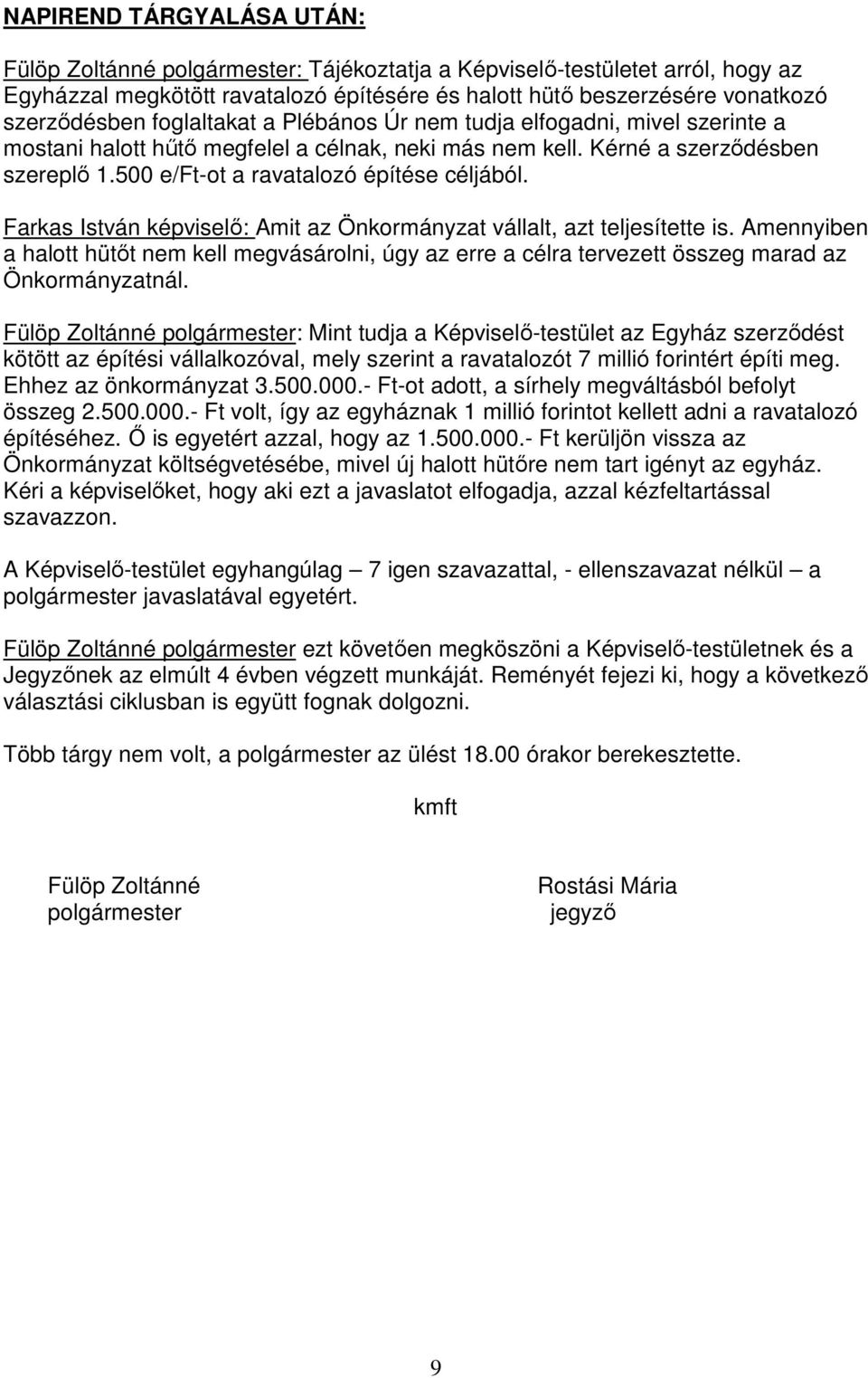 Farkas István képviselő: Amit az Önkormányzat vállalt, azt teljesítette is. Amennyiben a halott hütőt nem kell megvásárolni, úgy az erre a célra tervezett összeg marad az Önkormányzatnál.