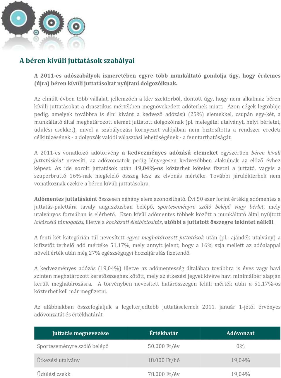 Azon cégek legtöbbje pedig, amelyek továbbra is élni kívánt a kedvező adózású (25%) elemekkel, csupán egy-két, a munkáltató által meghatározott elemet juttatott dolgozóinak (pl.