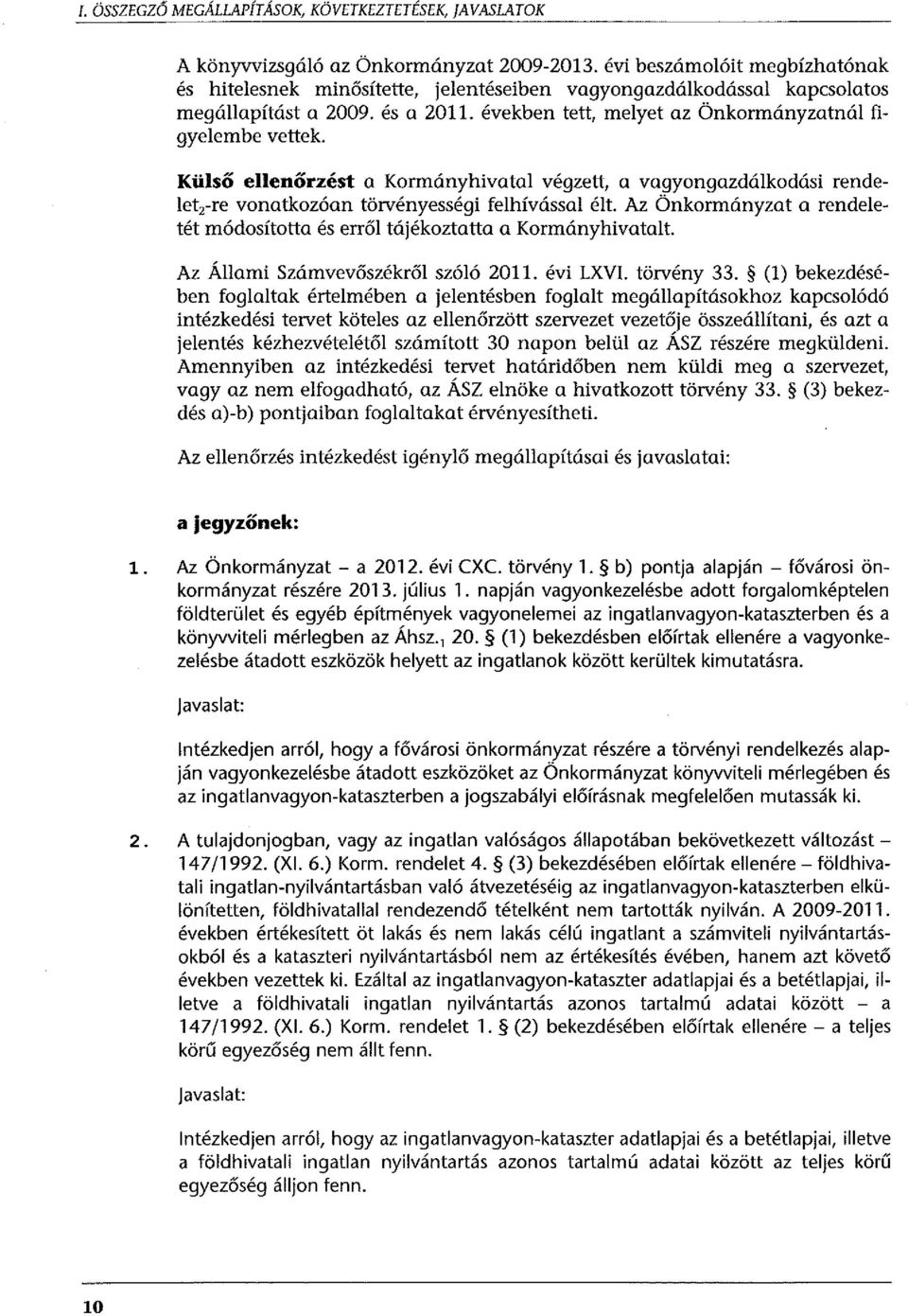 Külső ellenőrzést a Kormányhivatal végzett, a vagyongazdálkodási rendelet2-re vonatkozóan törvényességi felhívással élt.