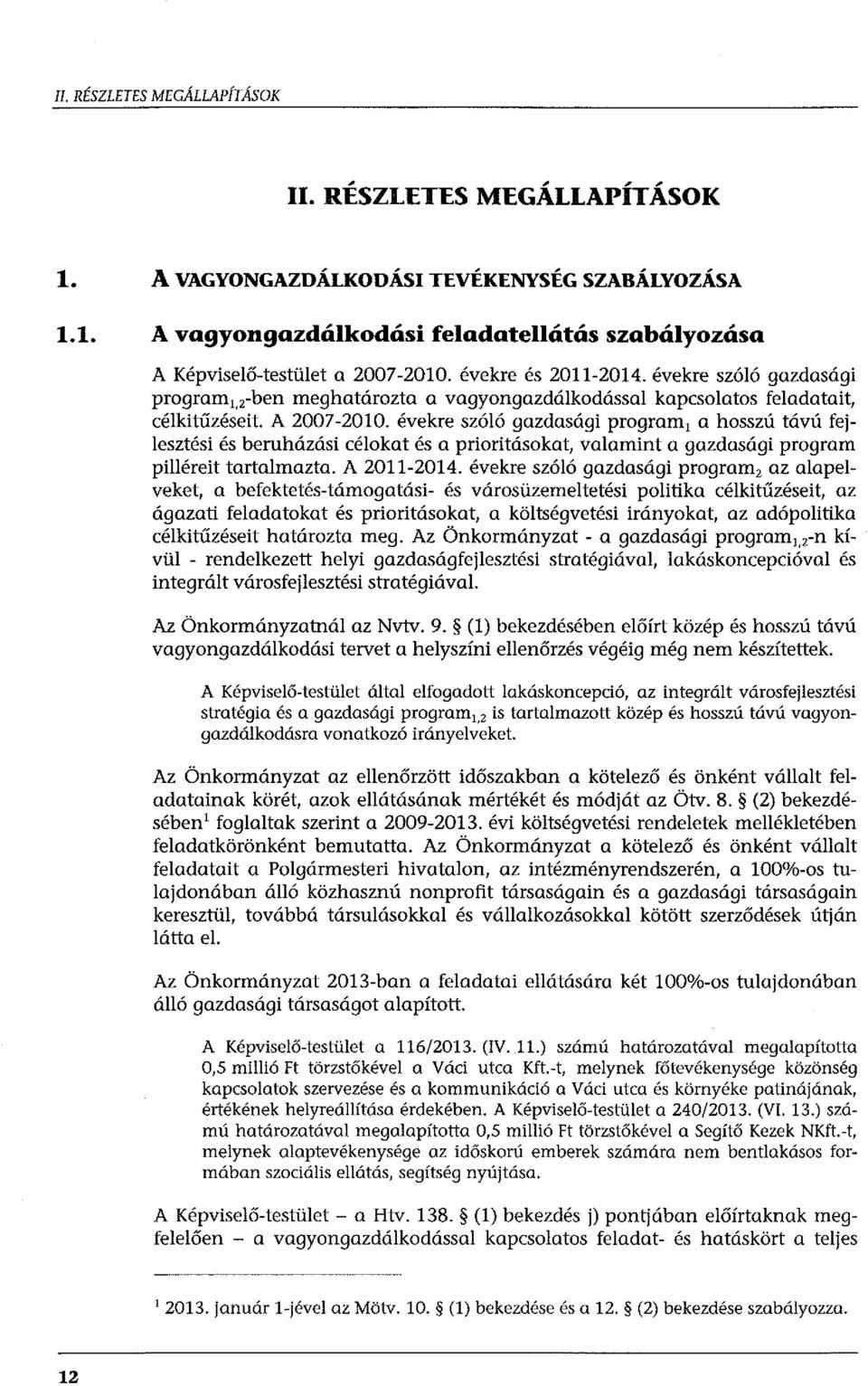 évekre szóló gazdasági program, a hosszú távú fejlesztési és beruházási célokat és a prioritásokat, valamint a gazdasági program pilléreit tartalmazta. A 2011-2014.