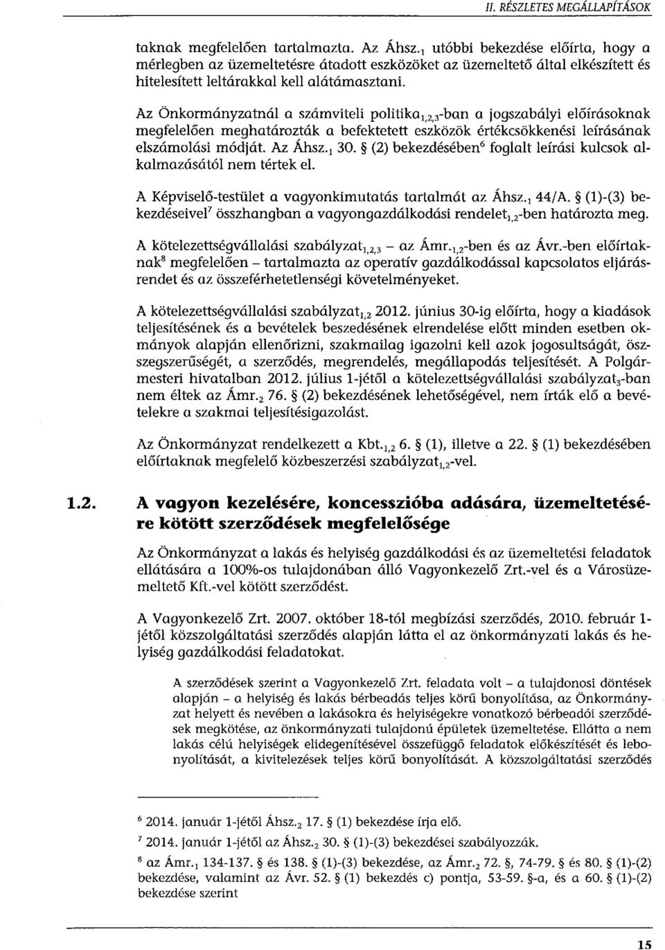 Az Önkormányzatnál a számviteli politika,, 2, 3 -ban a jogszabályi előírásoknak megfelelően meghatározták a befektetett eszközök értékcsökkenési leírásának elszámolási módját. Az Áhsz. 1 30.