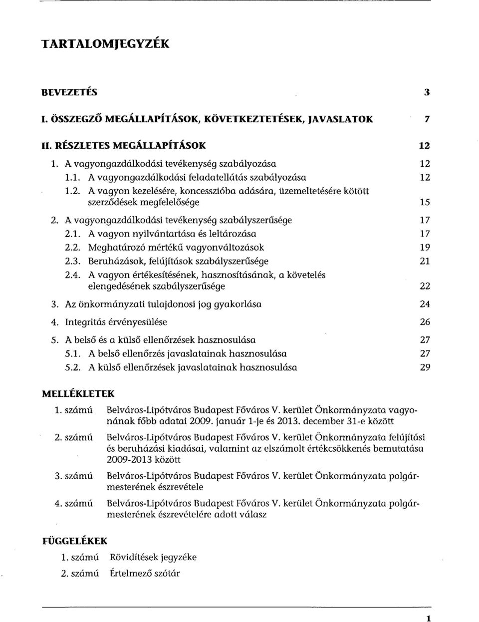 3. Beruházások, felújítások szabályszerűsége 2.4. A vagyon értékesítésének, hasznosításának, a követelés elengedésének szabályszerűsége 3. Az önkormányzati tulajdonosi jog gyakorlása 4.