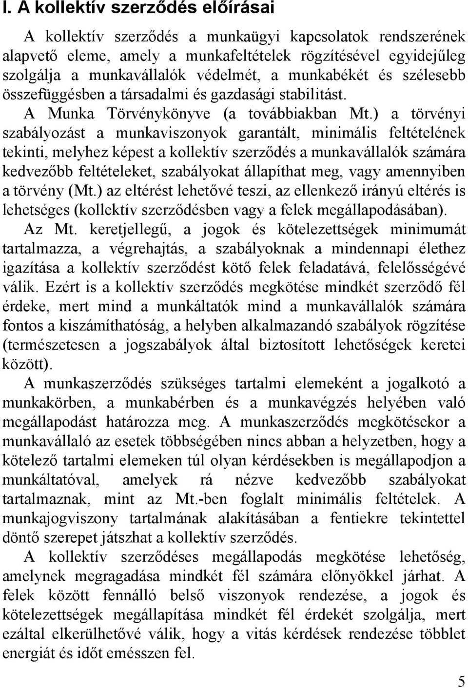 ) a törvényi szabályozást a munkaviszonyok garantált, minimális feltételének tekinti, melyhez képest a kollektív szerződés a munkavállalók számára kedvezőbb feltételeket, szabályokat állapíthat meg,