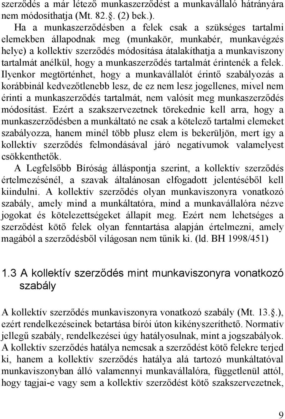 Ha a munkaszerződésben a felek csak a szükséges tartalmi elemekben állapodnak meg (munkakör, munkabér, munkavégzés helye) a kollektív szerződés módosítása átalakíthatja a munkaviszony tartalmát