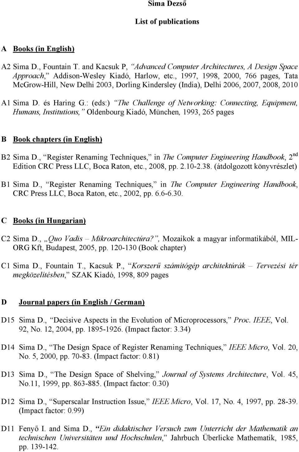 : (eds:) The Challenge of Networking: Connecting, Equipment, Humans, Institutions, Oldenbourg Kiadó, München, 1993, 265 pages B Book chapters (in English) B2 Sima D.