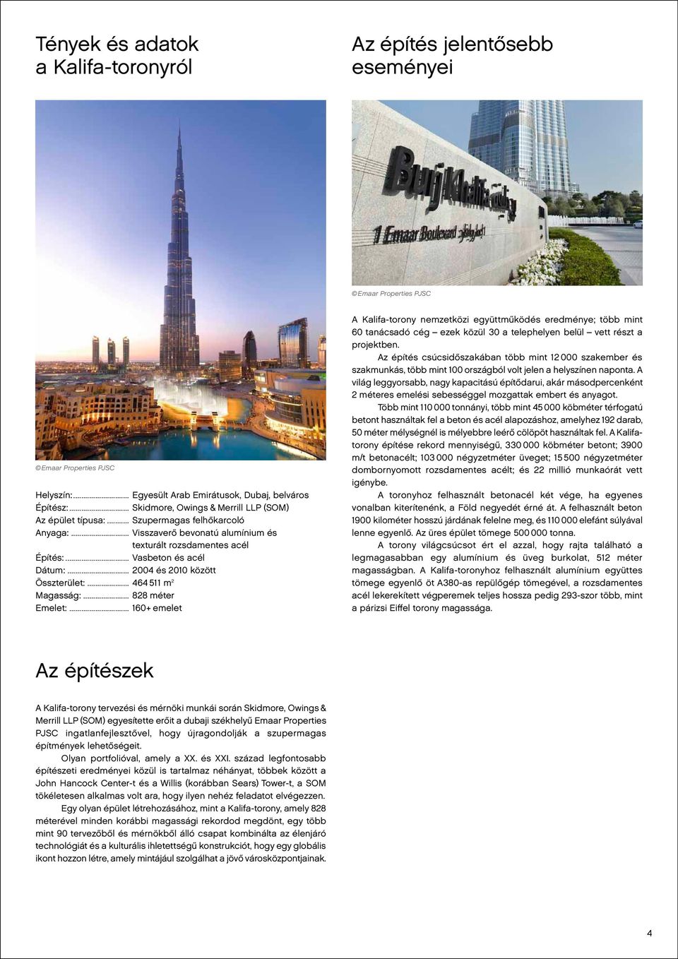 .. 828 méter Emelet:... 160+ emelet A Kalifa-torony nemzetközi együttműködés eredménye; több mint 60 tanácsadó cég ezek közül 30 a telephelyen belül vett részt a projektben.