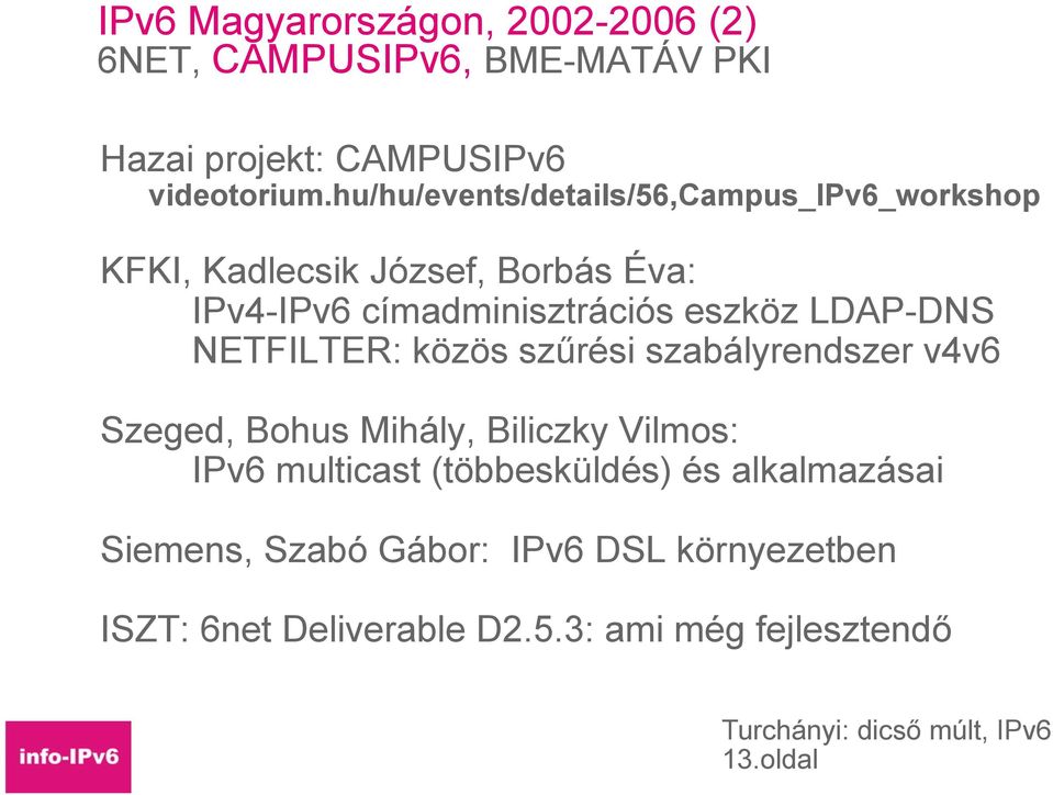LDAP-DNS NETFILTER: közös szűrési szabályrendszer v4v6 Szeged, Bohus Mihály, Biliczky Vilmos: IPv6 multicast