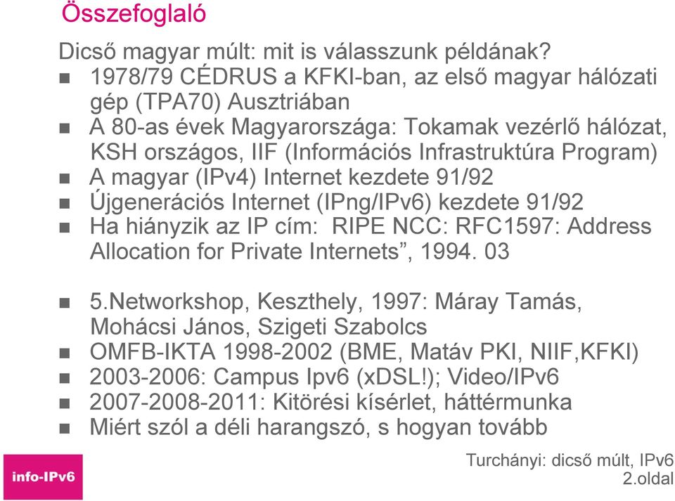 Infrastruktúra Program) A magyar (IPv4) Internet kezdete 91/92 Újgenerációs Internet (IPng/IPv6) kezdete 91/92 Ha hiányzik az IP cím: RIPE NCC: RFC1597: Address Allocation