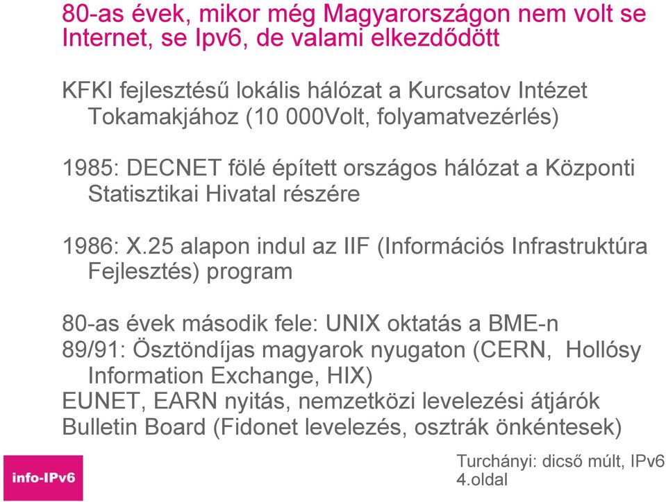 25 alapon indul az IIF (Információs Infrastruktúra Fejlesztés) program 80-as évek második fele: UNIX oktatás a BME-n 89/91: Ösztöndíjas magyarok