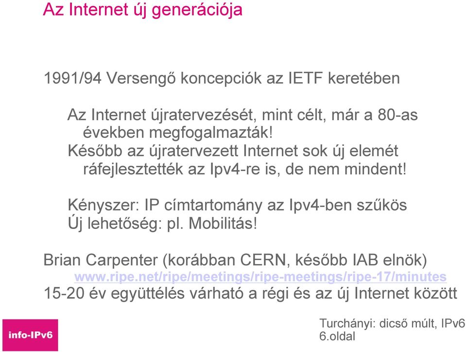 Kényszer: IP címtartomány az Ipv4-ben szűkös Új lehetőség: pl. Mobilitás!