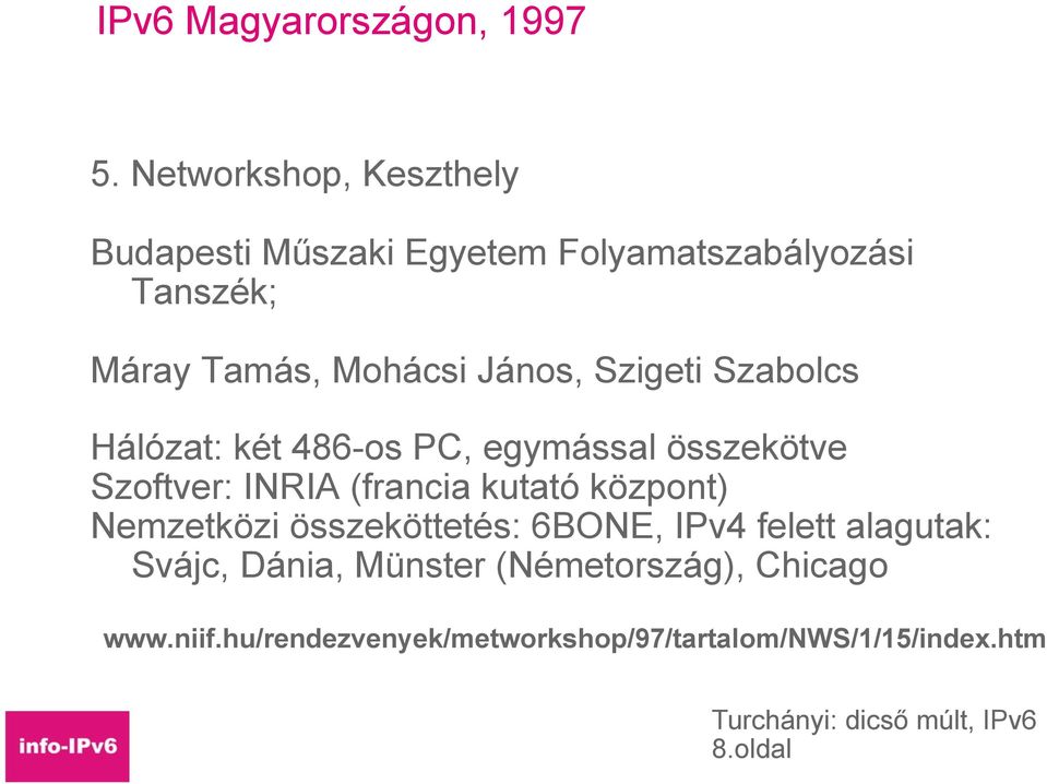 János, Szigeti Szabolcs Hálózat: két 486-os PC, egymással összekötve Szoftver: INRIA (francia kutató