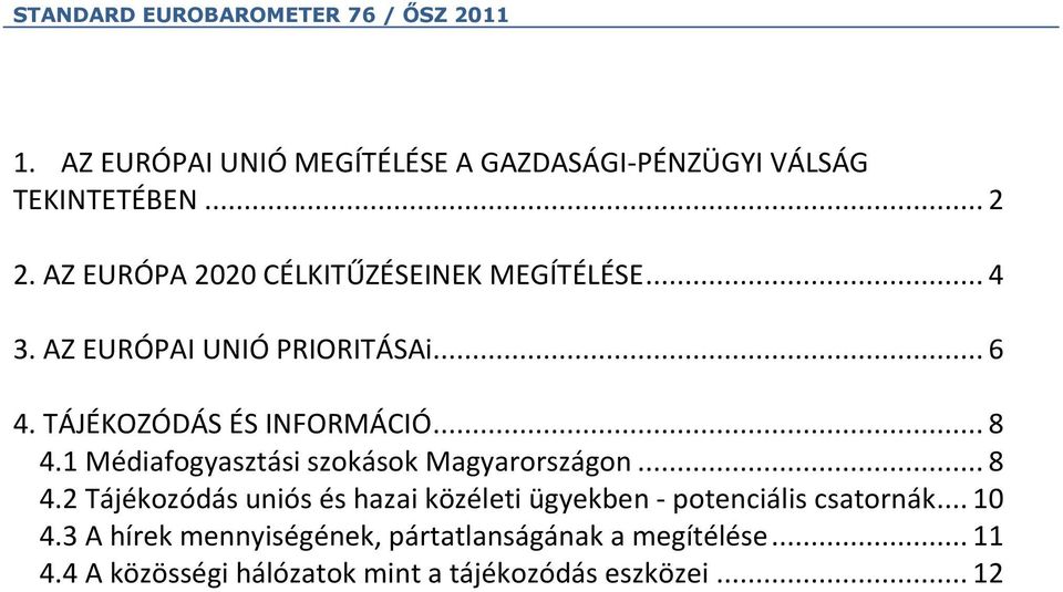 1 Médiafogyasztási szokások Magyarországon... 8 4.2 Tájékozódás uniós és hazai közéleti ügyekben - potenciális csatornák.