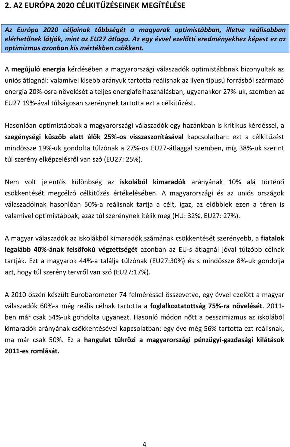 A megújuló energia kérdésében a magyarországi válaszadók optimistábbnak bizonyultak az uniós átlagnál: valamivel kisebb arányuk tartotta reálisnak az ilyen típusú forrásból származó energia 20%-osra