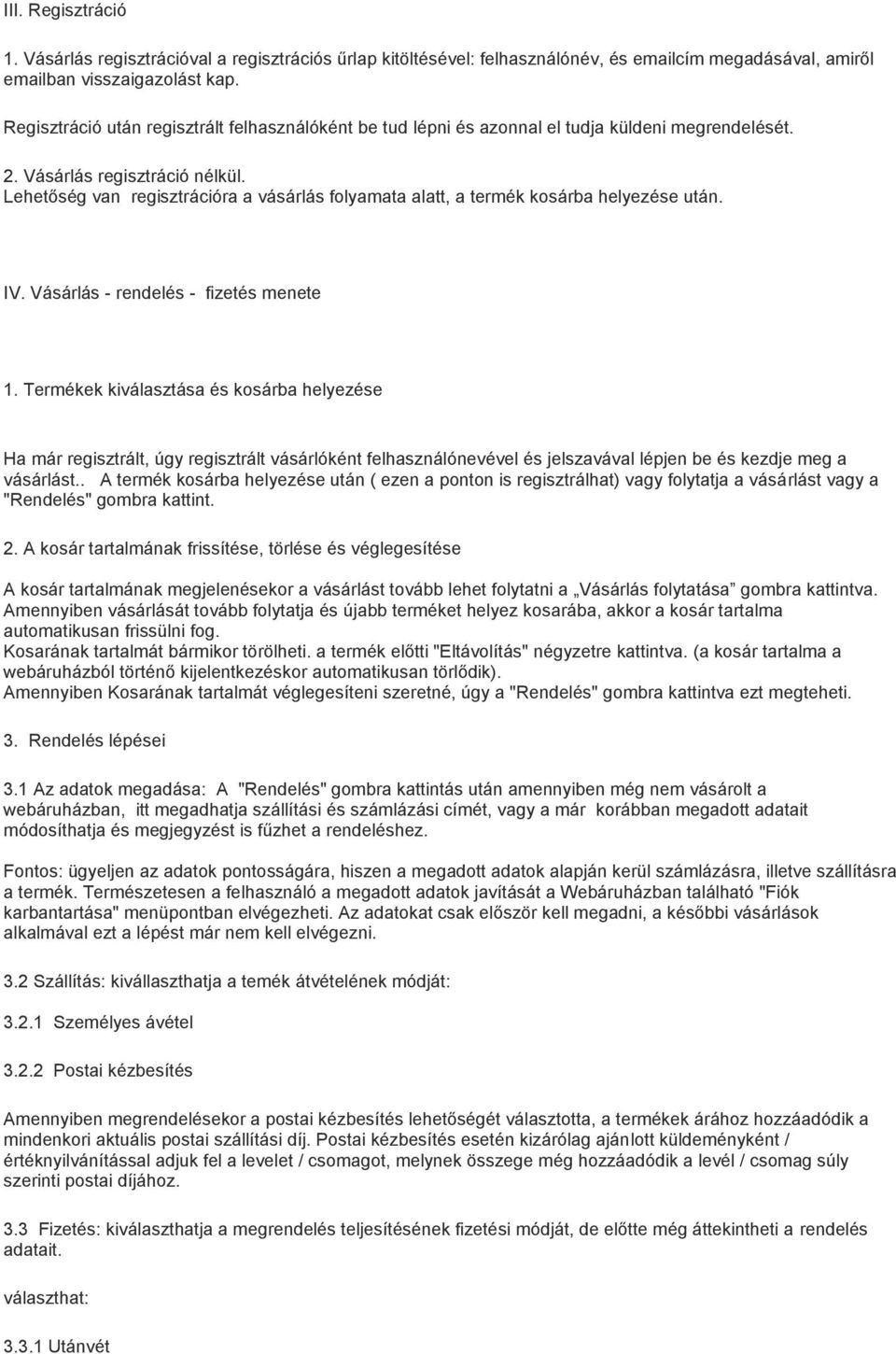 Lehetőség van regisztrációra a vásárlás folyamata alatt, a termék kosárba helyezése után. IV. Vásárlás - rendelés - fizetés menete 1.