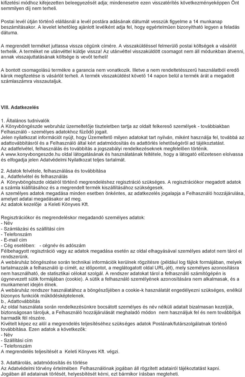 A levelet lehetőleg ajánlott levélként adja fel, hogy egyértelműen bizonyítható legyen a feladás dátuma. A megrendelt terméket juttassa vissza cégünk címére.