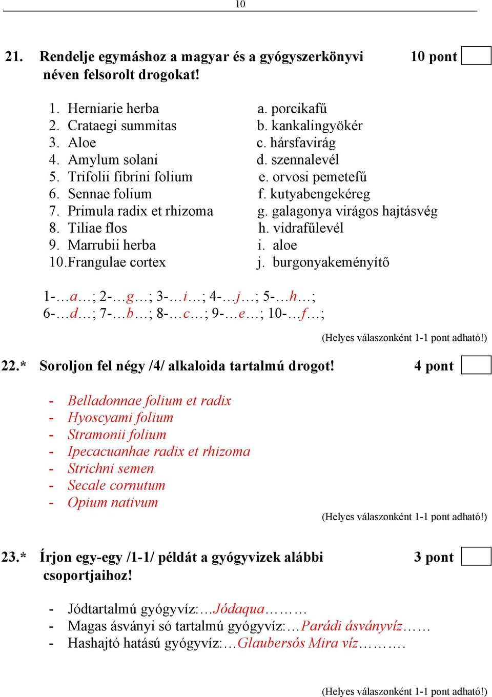 vidrafűlevél 9. Marrubii herba i. aloe 10. Frangulae cortex j. burgonyakeményítő 1- a ; 2- g ; 3- i ; 4- j ; 5- h ; 6- d ; 7- b ; 8- c ; 9- e ; 10- f ; 22.