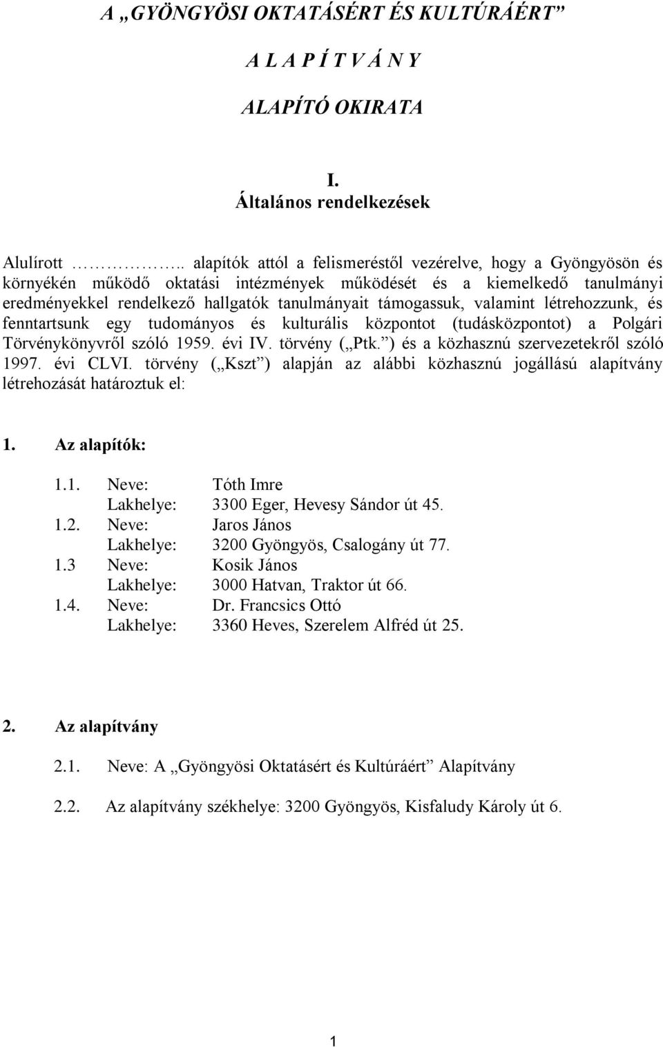 valamint létrehozzunk, és fenntartsunk egy tudományos és kulturális központot (tudásközpontot) a Polgári Törvénykönyvről szóló 1959. évi IV. törvény ( Ptk. ) és a közhasznú szervezetekről szóló 1997.