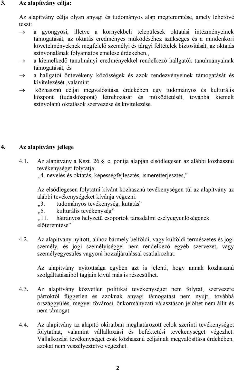 , a kiemelkedő tanulmányi eredményekkel rendelkező hallgatók tanulmányainak támogatását, és a hallgatói öntevékeny közösségek és azok rendezvényeinek támogatását és kivitelezését,valamint közhasznú