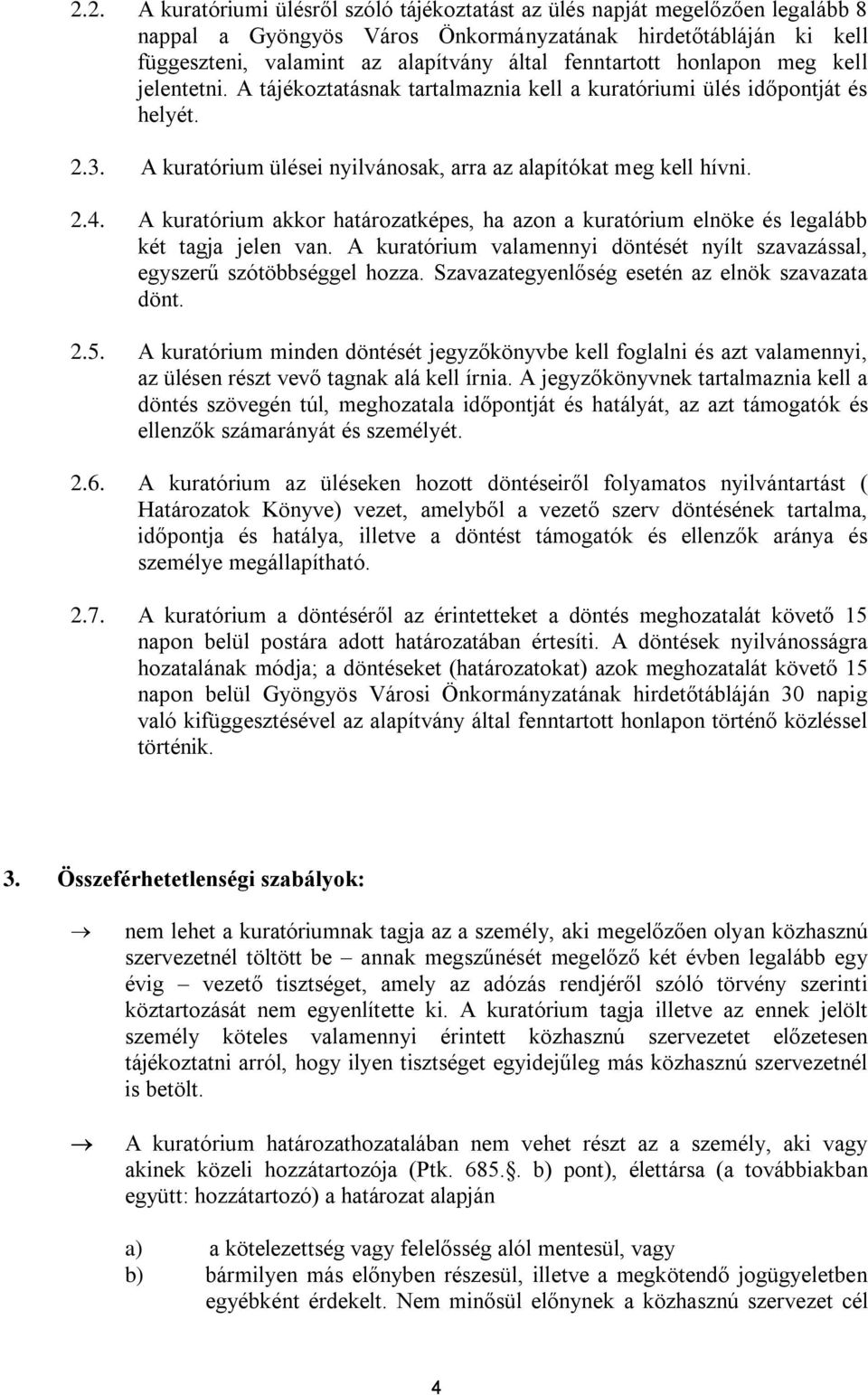 A kuratórium akkor határozatképes, ha azon a kuratórium elnöke és legalább két tagja jelen van. A kuratórium valamennyi döntését nyílt szavazással, egyszerű szótöbbséggel hozza.