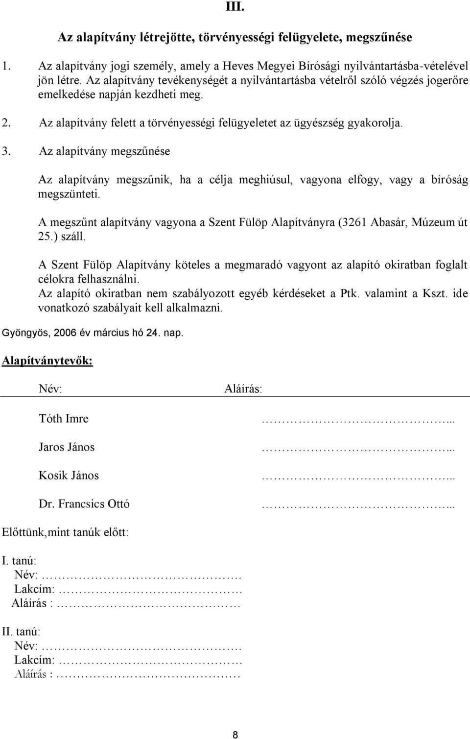 Az alapítvány megszűnése Az alapítvány megszűnik, ha a célja meghiúsul, vagyona elfogy, vagy a bíróság megszünteti. A megszűnt alapítvány vagyona a Szent Fülöp Alapítványra (3261 Abasár, Múzeum út 25.