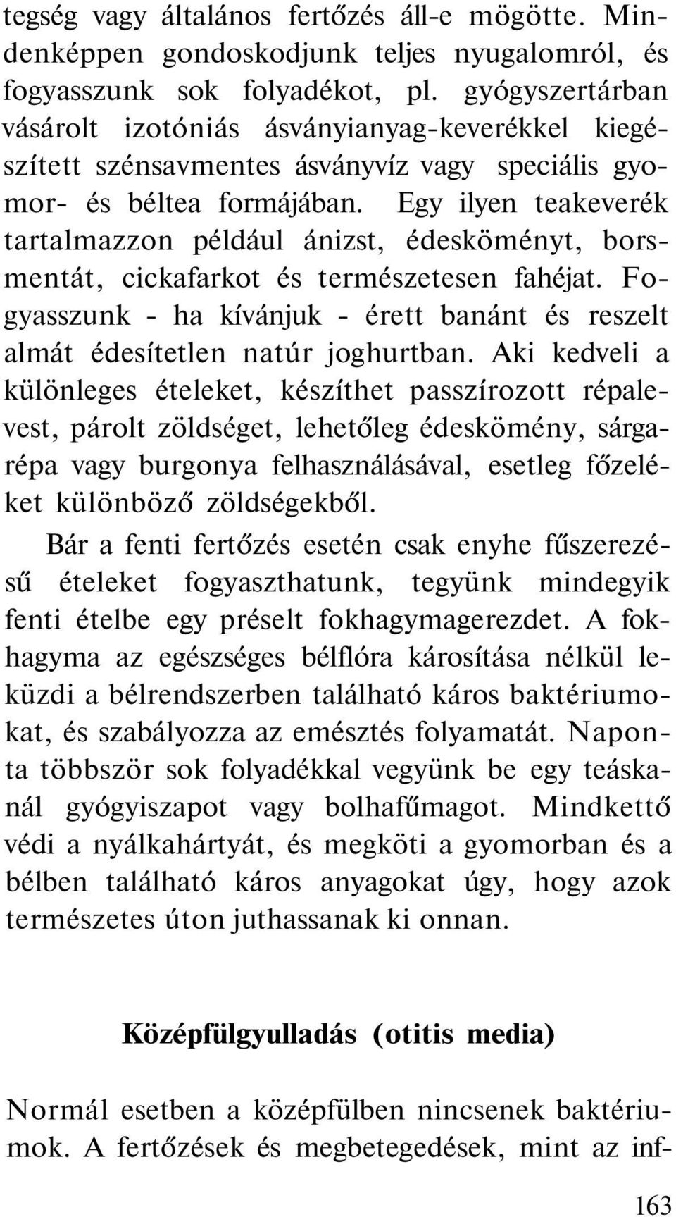 Egy ilyen teakeverék tartalmazzon például ánizst, édesköményt, borsmentát, cickafarkot és természetesen fahéjat. Fogyasszunk - ha kívánjuk - érett banánt és reszelt almát édesítetlen natúr joghurtban.