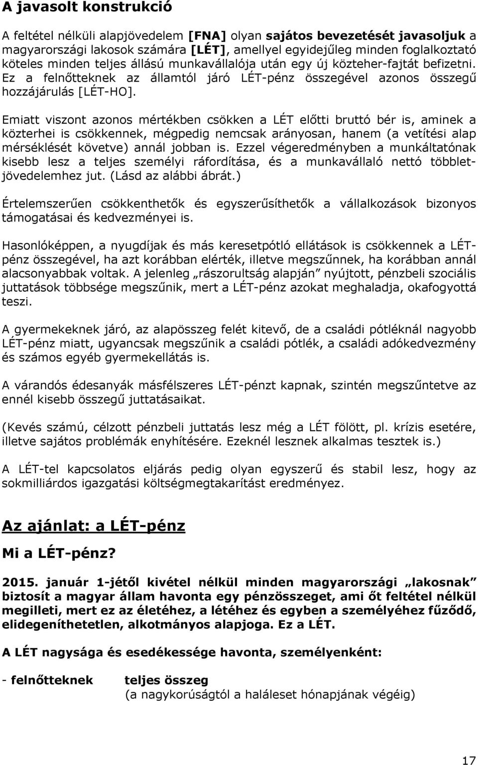 Emiatt viszont azonos mértékben csökken a LÉT előtti bruttó bér is, aminek a közterhei is csökkennek, mégpedig nemcsak arányosan, hanem (a vetítési alap mérséklését követve) annál jobban is.