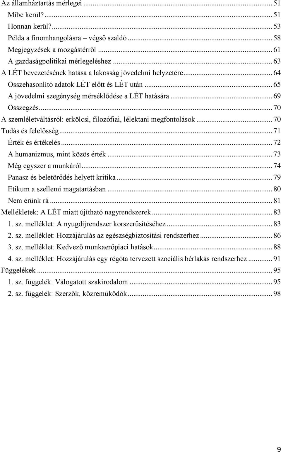 .. 70 A szemléletváltásról: erkölcsi, filozófiai, lélektani megfontolások... 70 Tudás és felelősség... 71 Érték és értékelés... 72 A humanizmus, mint közös érték... 73 Még egyszer a munkáról.