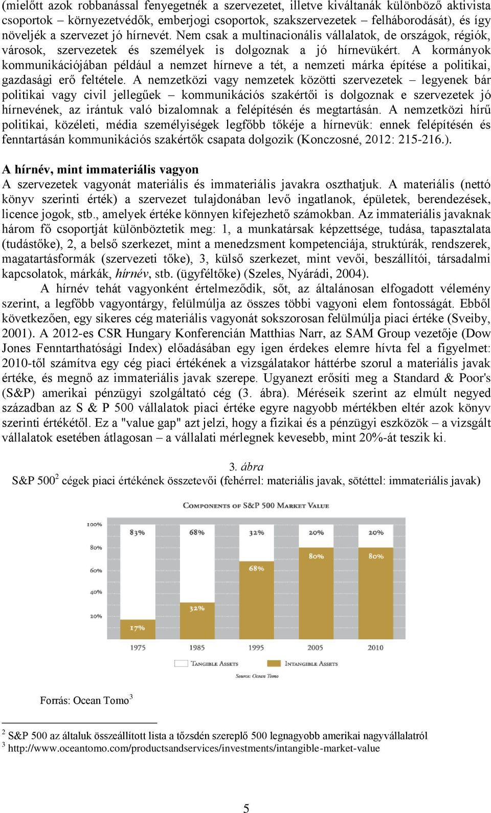 A kormányok kommunikációjában például a nemzet hírneve a tét, a nemzeti márka építése a politikai, gazdasági erő feltétele.