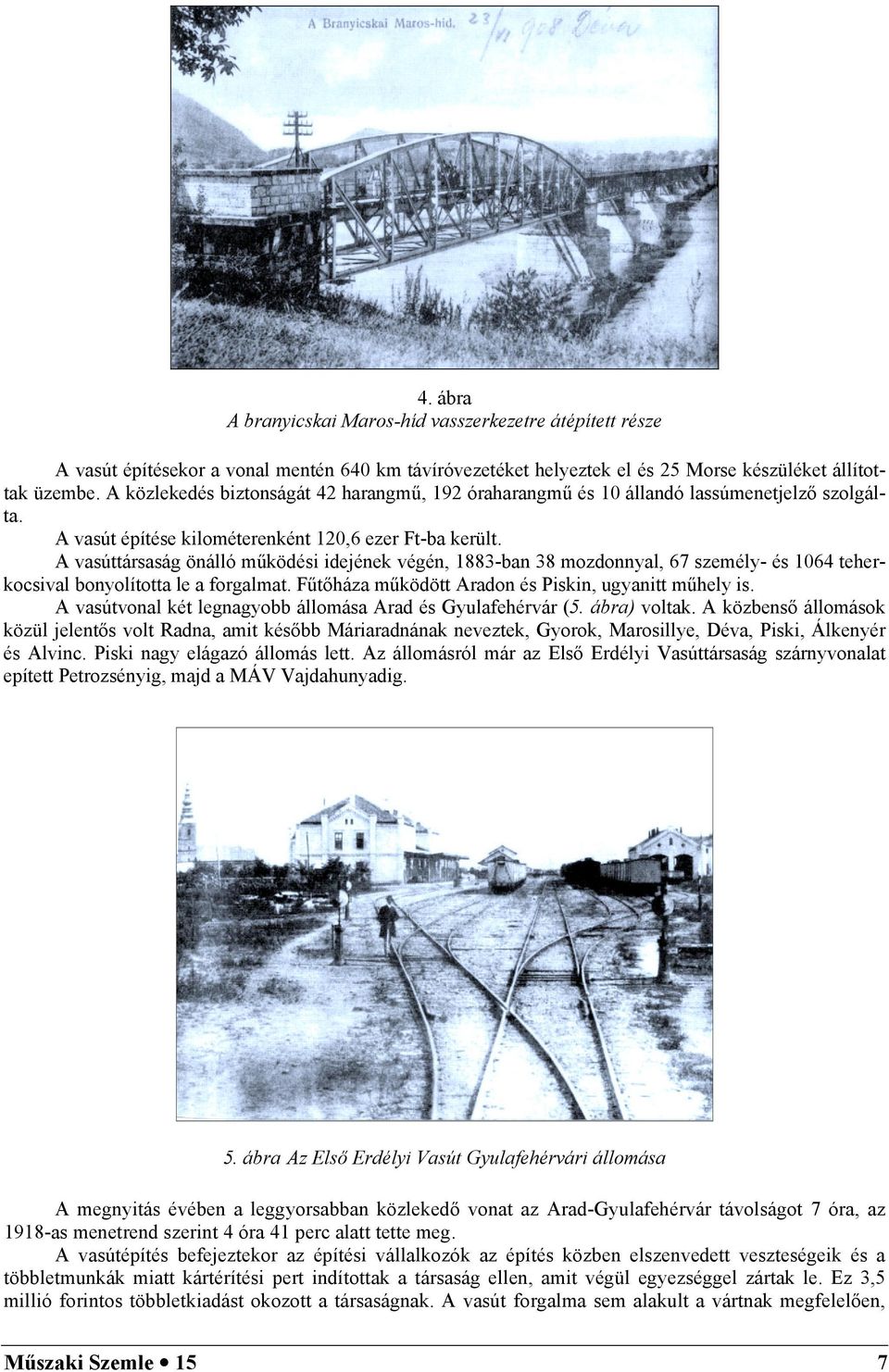 A vasúttársaság önálló működési idejének végén, 1883-ban 38 mozdonnyal, 67 személy- és 1064 teherkocsival bonyolította le a forgalmat. Fűtőháza működött Aradon és Piskin, ugyanitt műhely is.