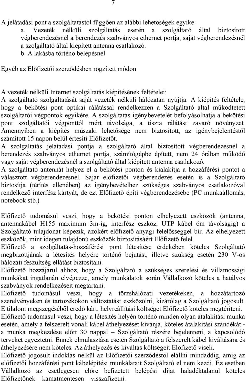 b. A lakásba történő belépésnél Egyéb az Előfizetői szerződésben rögzített módon A vezeték nélküli Internet szolgáltatás kiépítésének feltételei: A szolgáltató szolgáltatását saját vezeték nélküli