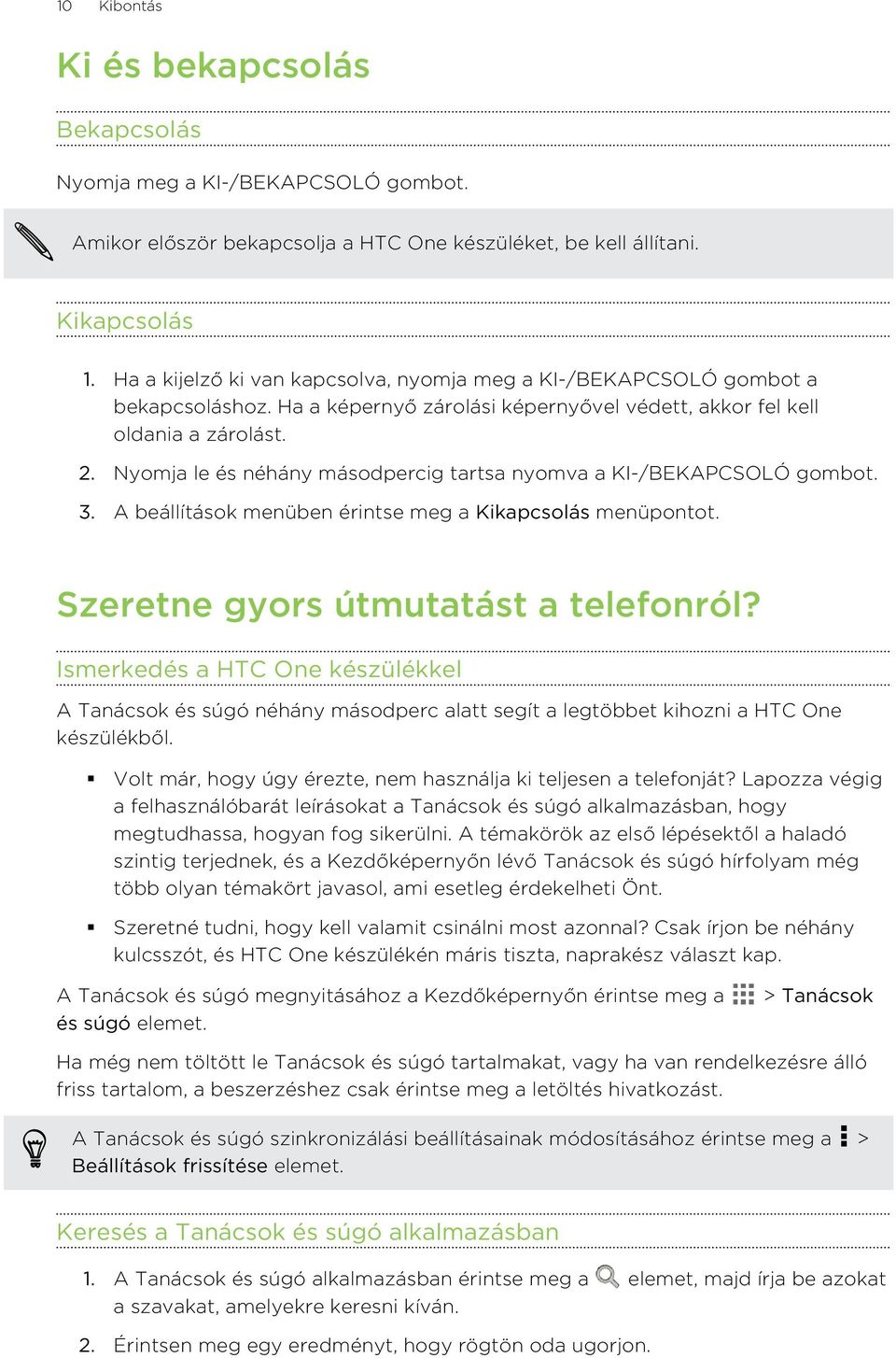 Nyomja le és néhány másodpercig tartsa nyomva a KI-/BEKAPCSOLÓ gombot. 3. A beállítások menüben érintse meg a Kikapcsolás menüpontot. Szeretne gyors útmutatást a telefonról?