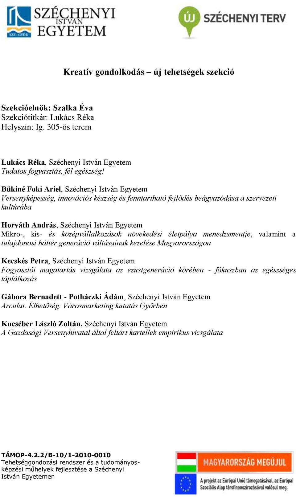 középvállalkozások növekedési életpálya menedzsmentje, valamint a tulajdonosi háttér generáció váltásainak kezelése Magyarországon Kecskés Petra, Széchenyi István Egyetem Fogyasztói magatartás