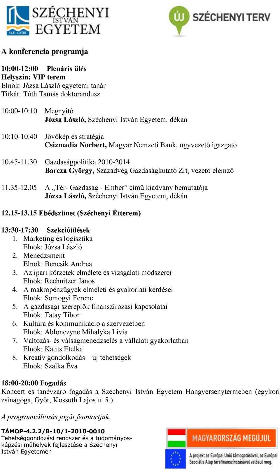 35-12.05 A Tér- Gazdaság - Ember című kiadvány bemutatója Józsa László, Széchenyi István Egyetem, dékán 12.15-13.15 Ebédszünet (Széchenyi Étterem) 13:30-17:30 Szekcióülések 1.