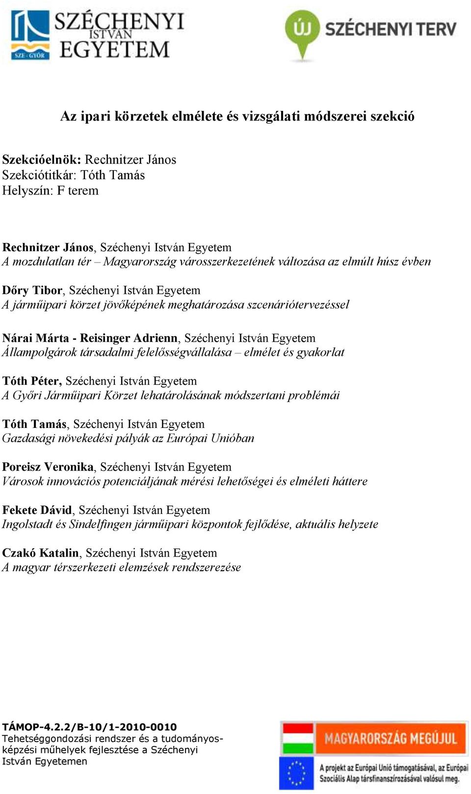 Széchenyi István Egyetem Állampolgárok társadalmi felelősségvállalása elmélet és gyakorlat Tóth Péter, Széchenyi István Egyetem A Győri Járműipari Körzet lehatárolásának módszertani problémái Tóth