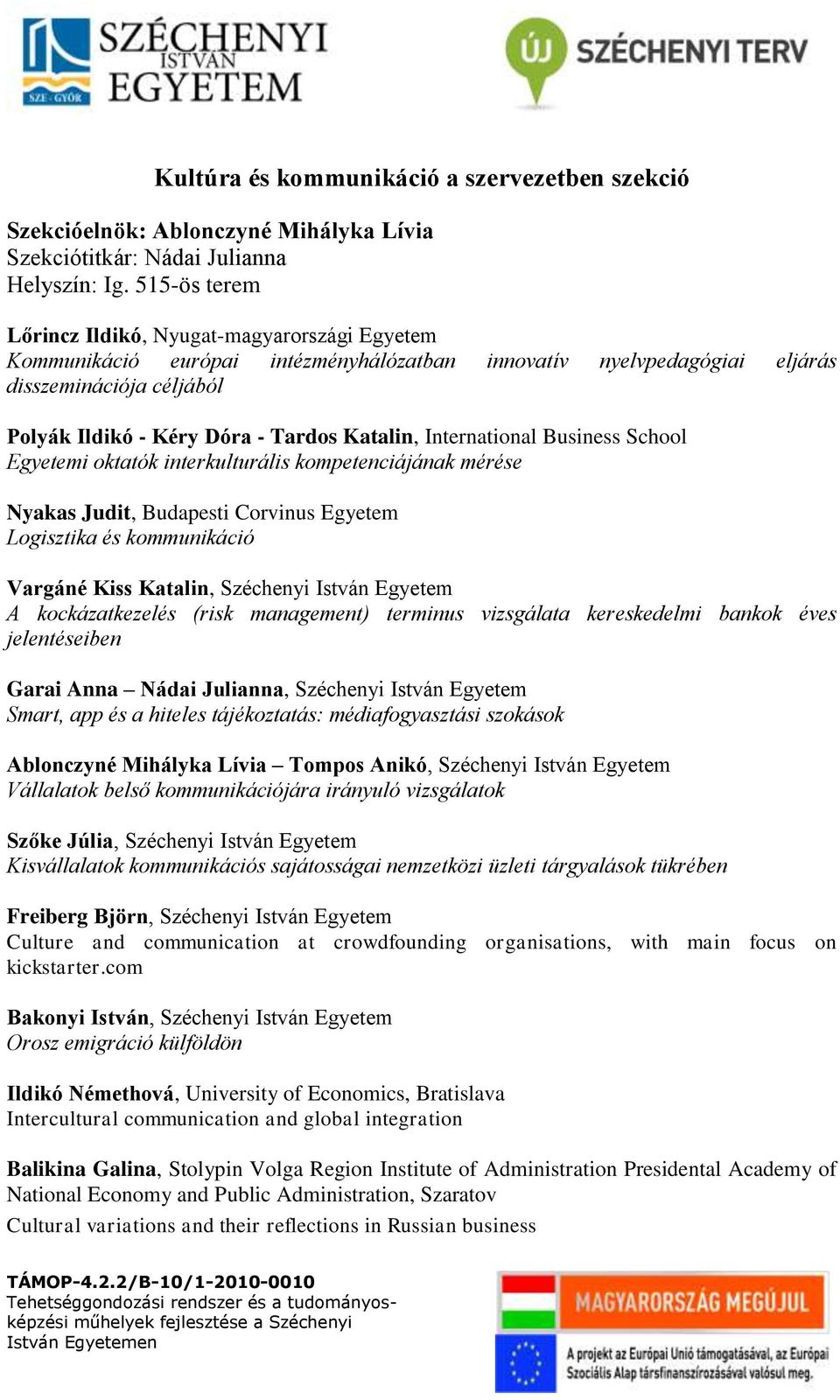 Katalin, International Business School Egyetemi oktatók interkulturális kompetenciájának mérése Nyakas Judit, Budapesti Corvinus Egyetem Logisztika és kommunikáció Vargáné Kiss Katalin, Széchenyi